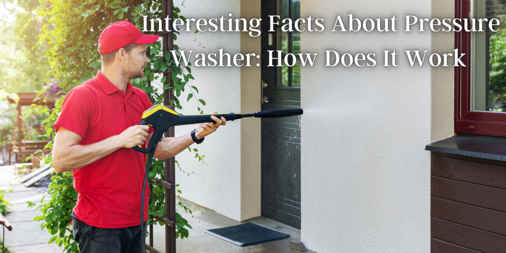 Interesting Facts About Pressure Washer: How Does It Work?