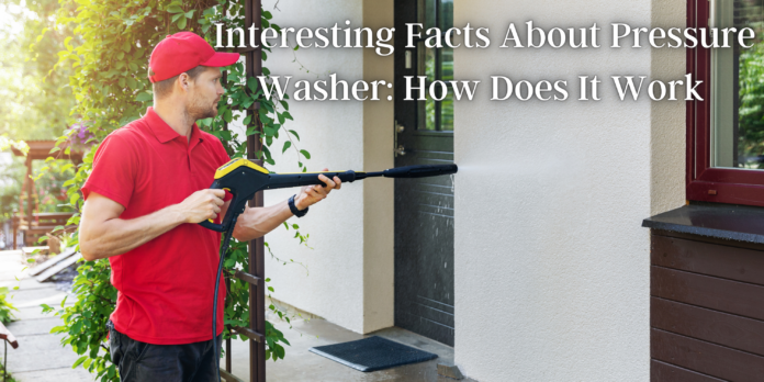 Interesting Facts About Pressure Washer How Does It Work